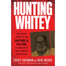 Hunting Whitey: The Inside Story of the Capture & Killing of America's Most Wanted Crime Boss