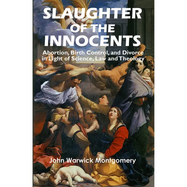 Slaughter of the Innocents: Abortion, Birth Control, and Divorce in Light of Science, Law and Theology