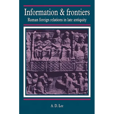 Information and Frontiers: Roman Foreign Relations in Late Antiquity