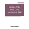 Narrative of the North China campaign of 1860; containing personal experiences of Chinese character, and of the moral and social condition of the coun