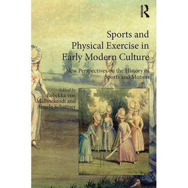 Sports and Physical Exercise in Early Modern Culture: New Perspectives on the History of Sports and Motion