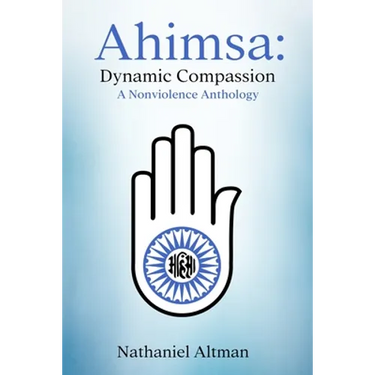 Ahimsa: Dynamic Compassion: A Nonviolence Anthology