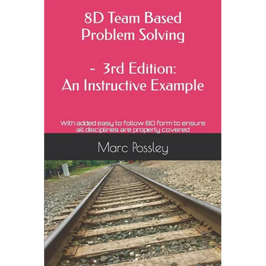 8D Team Based Problem Solving - 3rd Edition: An Instructive Example: Now includes an easy to follow 8D form to ensure all disciplines are properly cov