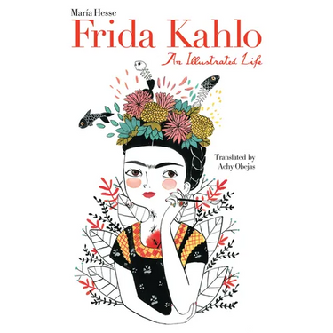 Frida Kahlo: An Illustrated Life