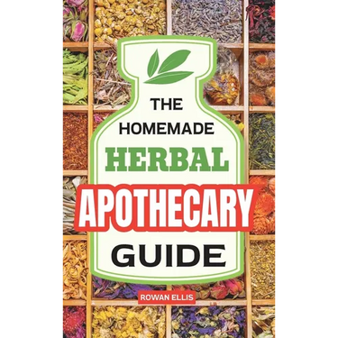 The Homemade Herbal Apothecary Guide: 180 Timeless Home Remedies Rooted in Tradition to Naturally Support Everyday Health