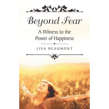 Beyond Fear: A Witness to the Power of Happiness