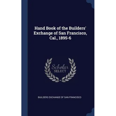Hand Book of the Builders' Exchange of San Francisco, Cal., 1895-6