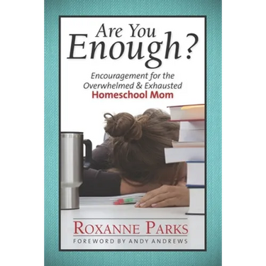 Are You Enough?: Encouragement for the Overwhelmed & Exhausted Homeschool Mom