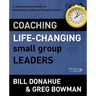 Coaching Life-Changing Small Group Leaders: A Comprehensive Guide for Developing Leaders of Groups and Teams