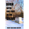 Born With One Foot In The Grave