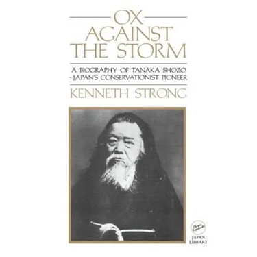 Ox Against the Storm: A Biography of Tanaka Shozo: Japans Conservationist Pioneer