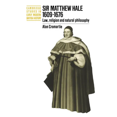 Sir Matthew Hale, 1609 1676: Law, Religion and Natural Philosophy