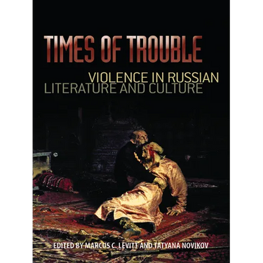 Times of Trouble: Violence in Russian Literature and Culture