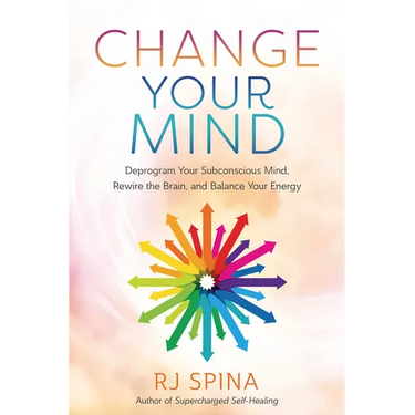 Change Your Mind: Deprogram Your Subconscious Mind, Rewire the Brain, and Balance Your Energy