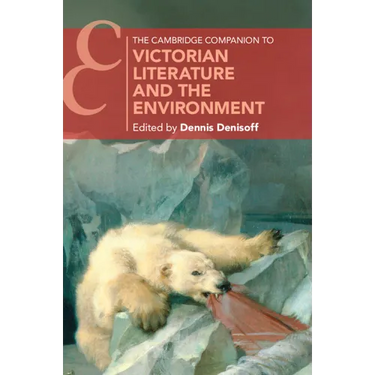 The Cambridge Companion to Victorian Literature and the Environment