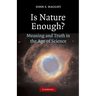 Is Nature Enough?: Meaning and Truth in the Age of Science