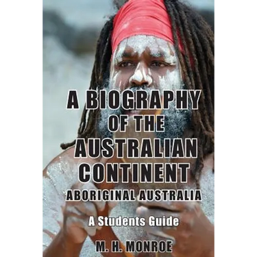 A Biography of the Australian Continent: Aboriginal Australia A Students Guide