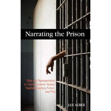 Narrating the Prison: Role and Representation in Charles Dickens' Novels, Twentieth-Century Fiction, and Film