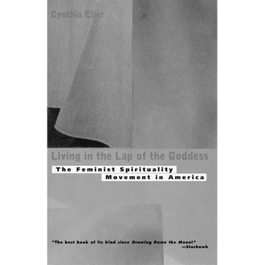 Living in the Lap of Goddess: The Feminist Spirituality Movement in America