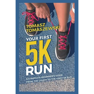Your First 5K Run: A complete beginner's guide from the couch to the first 5K run