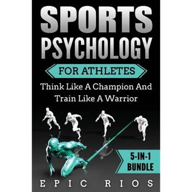 Sports Psychology For Athletes (5-IN-1 Bundle): Think Like A Champion And Train Like A Warrior