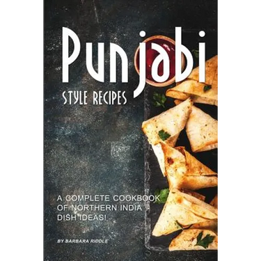 Punjabi Style Recipes: A Complete Cookbook of Northern India Dish Ideas!