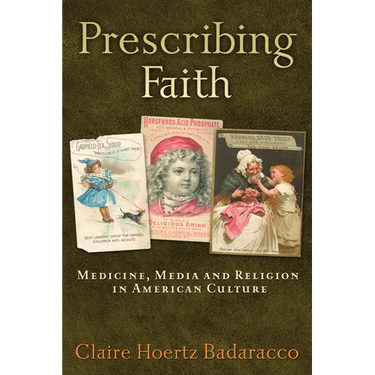 Prescribing Faith: Medicine, Media, and Religion in American Culture