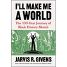 I'll Make Me a World: The 100-Year Journey of Black History Month