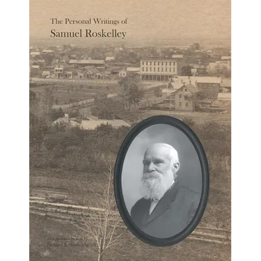 The Personal Writings of Samuel Roskelley: A Line-by-line Transcription of the Surviving Manuscripts and Published Renditions