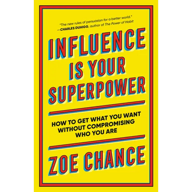 Influence Is Your Superpower: How to Get What You Want Without Compromising Who You Are