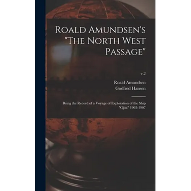 Roald Amundsen's "The North West Passage": Being the Record of a Voyage of Exploration of the Ship "Gjöa" 1903-1907; v.2