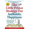 The Little Prince Strategy For Authentic Happiness: A practical guide to break free to joy by the hand of your own Little Prince