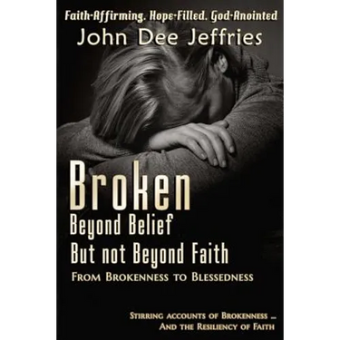 Broken Beyond Belief - But Not Beyond Faith: From Brokenness To Blessedness