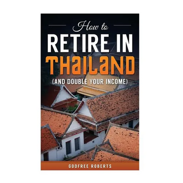 How to Retire in Thailand and Double Your Income: A 12-Step Program for Getting More Fun Out of Life
