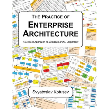 The Practice of Enterprise Architecture: A Modern Approach to Business and IT Alignment