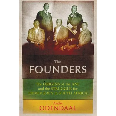 The Founders: The Origins of the ANC and the Struggle for Democracy in South Africa