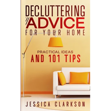Decluttering Advice for your Home: Practical Ideas and 101 Tips