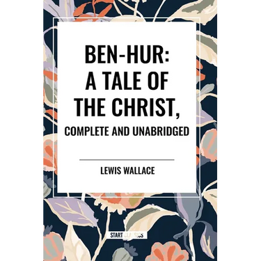 Ben-Hur: A Tale of the Christ, Complete and Unabridged