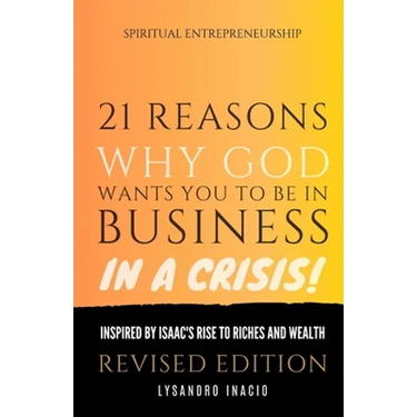 21 Reasons why God wants you to be in business in a crisis: Inspired by Isaac's rise to riches and wealth