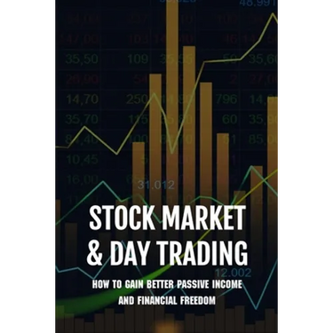Stock Market & Day Trading: How To Gain Better Passive Income And Financial Freedom: Day Trader Books
