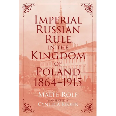Imperial Russian Rule in the Kingdom of Poland, 1864-1915
