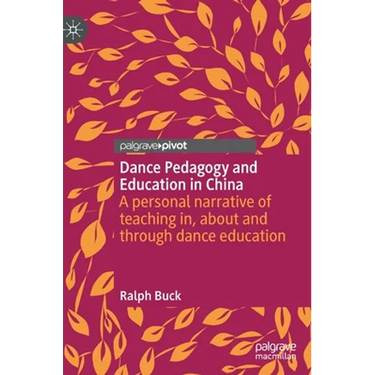 Dance Pedagogy and Education in China: A Personal Narrative of Teaching In, about and Through Dance Education
