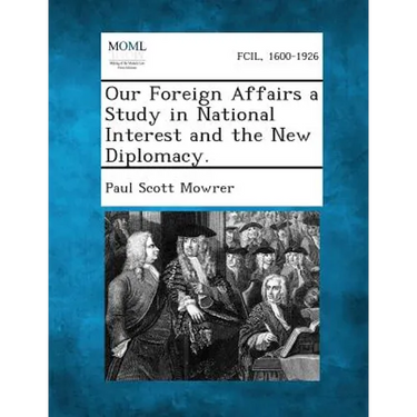 Our Foreign Affairs a Study in National Interest and the New Diplomacy.