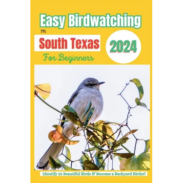 Easy Birdwatching in South Texas for Beginners: Identify 25 Beautiful Birds & Become a Backyard Birder! - A Fun Guide with Pictures, Descriptions, Tip