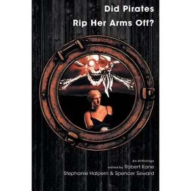 Did Pirates Rip Her Arms Off?: An Anthology