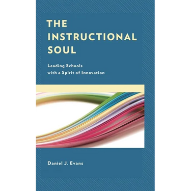 The Instructional Soul: Leading Schools with a Spirit of Innovation
