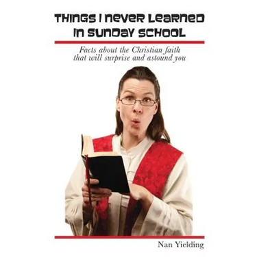 Things I Never Learned in Sunday School: Facts about the Christian faith that will surprise and astound you
