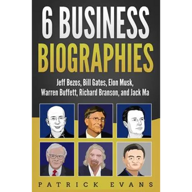 6 Business Biographies: Jeff Bezos, Bill Gates, Elon Musk, Warren Buffett, Richard Branson, and Jack Ma