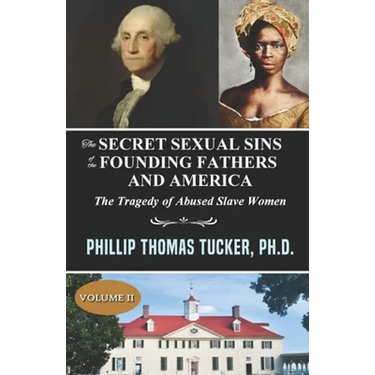 The Secret Sexual Sins of the Founding Fathers and America: The Tragedy of Abused Slave Women Volume II