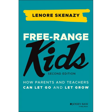 Free-Range Kids: How Parents and Teachers Can Let Go and Let Grow